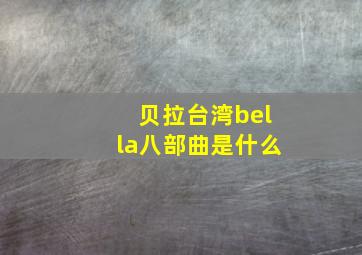 贝拉台湾bella八部曲是什么