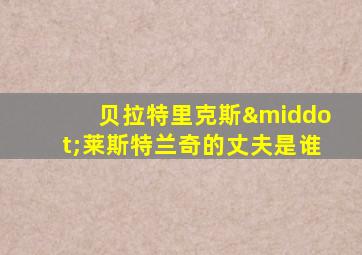 贝拉特里克斯·莱斯特兰奇的丈夫是谁