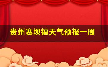 贵州赛坝镇天气预报一周