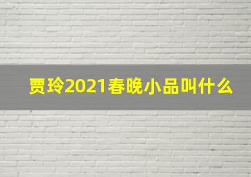 贾玲2021春晚小品叫什么