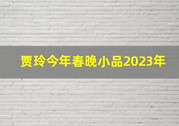 贾玲今年春晚小品2023年