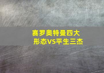 赛罗奥特曼四大形态VS平生三杰