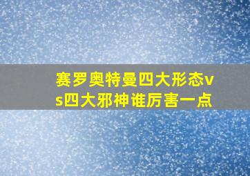 赛罗奥特曼四大形态vs四大邪神谁厉害一点