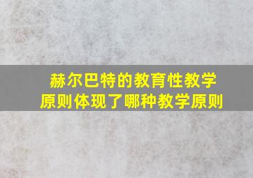 赫尔巴特的教育性教学原则体现了哪种教学原则