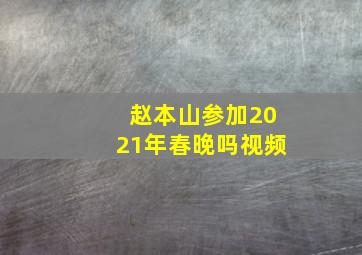 赵本山参加2021年春晚吗视频