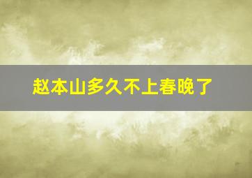 赵本山多久不上春晚了