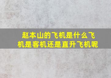 赵本山的飞机是什么飞机是客机还是直升飞机呢