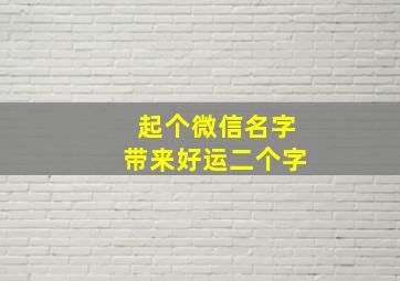 起个微信名字带来好运二个字