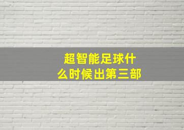 超智能足球什么时候出第三部