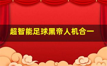 超智能足球黑帝人机合一