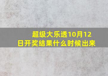 超级大乐透10月12日开奖结果什么时候出来