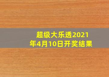 超级大乐透2021年4月10日开奖结果