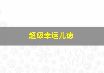 超级幸运儿痣