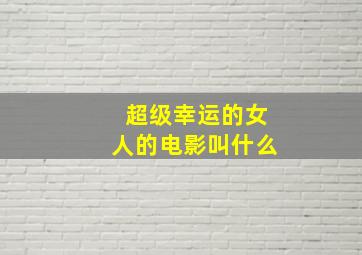 超级幸运的女人的电影叫什么