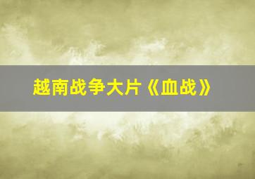 越南战争大片《血战》