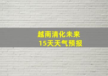 越南清化未来15天天气预报