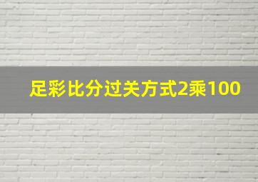 足彩比分过关方式2乘100