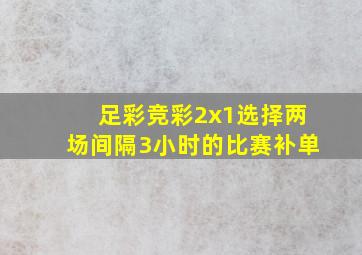 足彩竞彩2x1选择两场间隔3小时的比赛补单