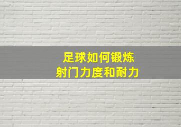 足球如何锻炼射门力度和耐力