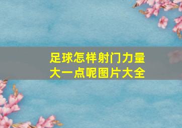 足球怎样射门力量大一点呢图片大全