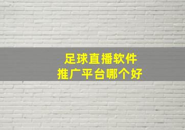 足球直播软件推广平台哪个好