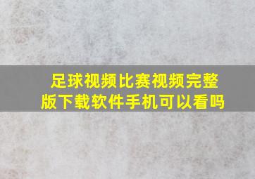 足球视频比赛视频完整版下载软件手机可以看吗