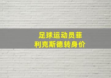 足球运动员菲利克斯德转身价