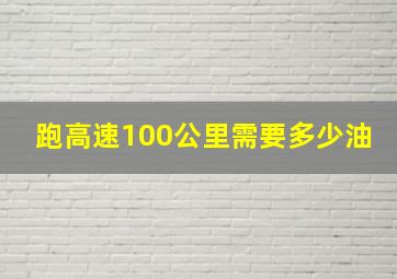 跑高速100公里需要多少油