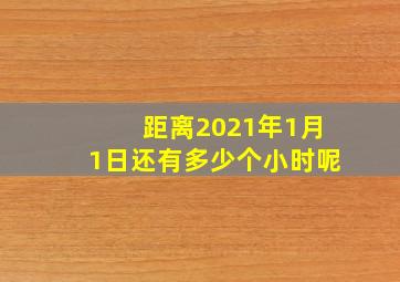 距离2021年1月1日还有多少个小时呢