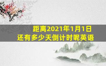 距离2021年1月1日还有多少天倒计时呢英语