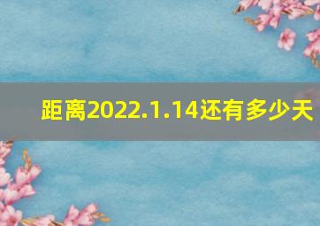 距离2022.1.14还有多少天