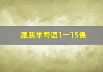 跟我学粤语1一15课