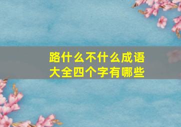 路什么不什么成语大全四个字有哪些