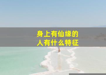 身上有仙缘的人有什么特征