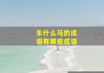 车什么马的成语有哪些成语