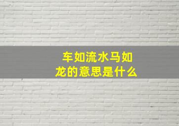 车如流水马如龙的意思是什么