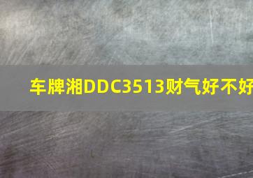 车牌湘DDC3513财气好不好