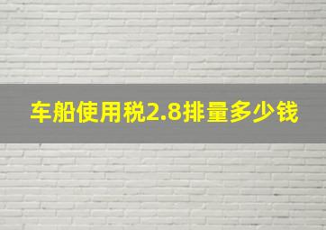 车船使用税2.8排量多少钱