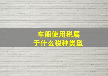 车船使用税属于什么税种类型