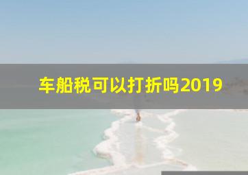 车船税可以打折吗2019