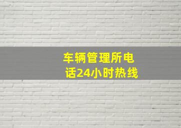 车辆管理所电话24小时热线