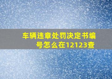 车辆违章处罚决定书编号怎么在12123查