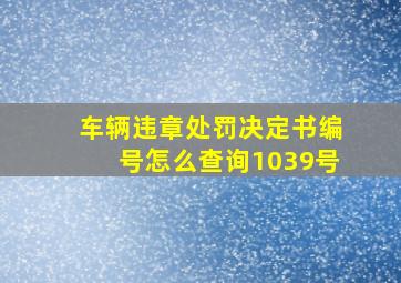 车辆违章处罚决定书编号怎么查询1039号