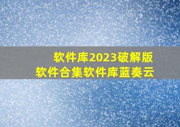 软件库2023破解版软件合集软件库蓝奏云