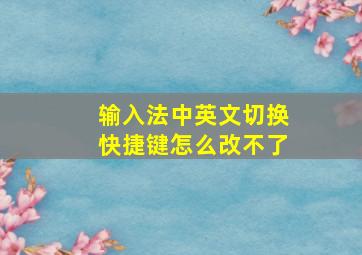 输入法中英文切换快捷键怎么改不了