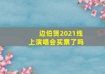 边伯贤2021线上演唱会买票了吗