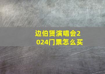 边伯贤演唱会2024门票怎么买