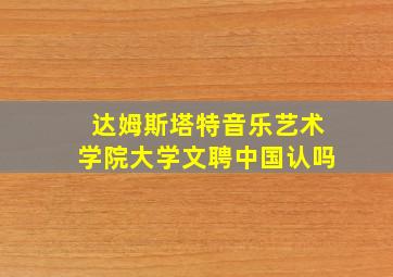 达姆斯塔特音乐艺术学院大学文聘中国认吗