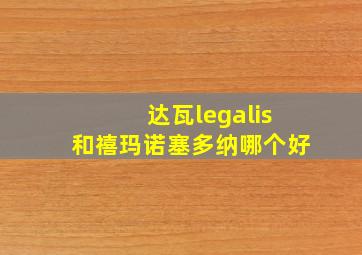 达瓦legalis和禧玛诺塞多纳哪个好