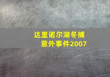 达里诺尔湖冬捕意外事件2007